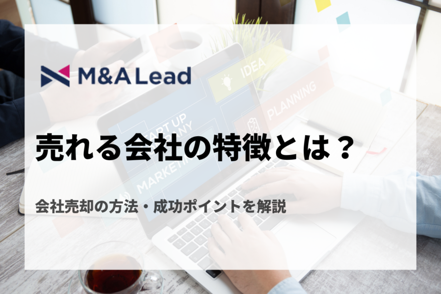 売れる会社の特徴とは？会社売却の方法・成功ポイントを解説