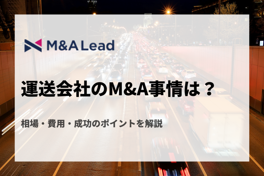 【2024年問題対応】運送会社のM&A事情は？相場・費用・成功のポイントを解説