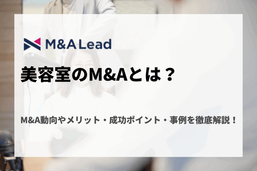 美容室のM&Aとは？M&A動向やメリット・成功ポイント・事例を徹底解説！