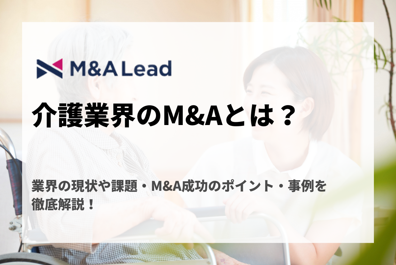 介護業界のM&Aとは？業界の現状や課題・M&A成功のポイント・事例を徹底解説！の見出し画像
